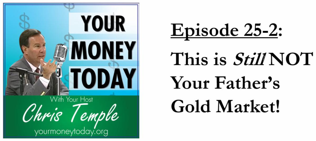 Your Money Today Episode 25-2 This is Still NOT Your Father's Gold Market